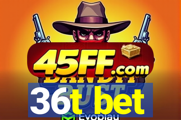 36t bet